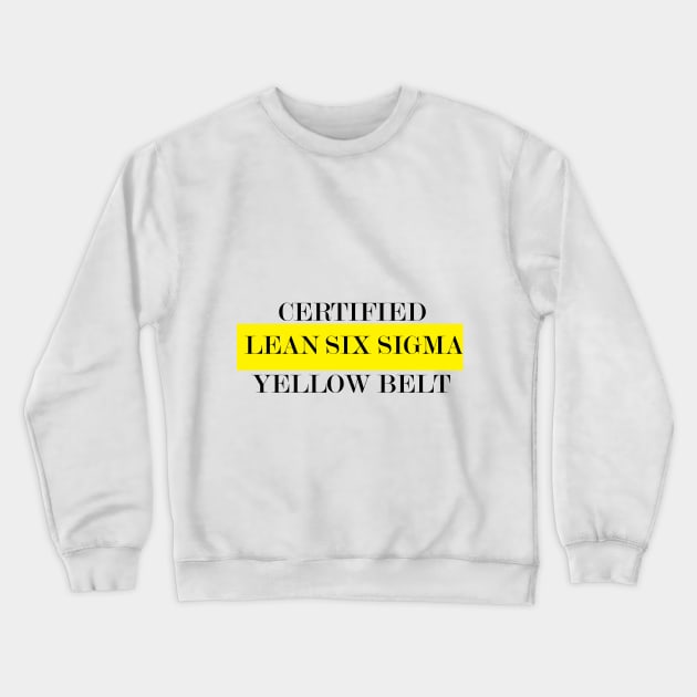 Yellow Belt Lean Six Sigma Certifed Crewneck Sweatshirt by LEANSS1